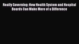 Really Governing: How Health System and Hospital Boards Can Make More of a Difference  Free