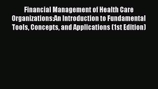 Financial Management of Health Care Organizations:An Introduction to Fundamental Tools Concepts