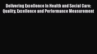 Delivering Excellence In Health and Social Care: Quality Excellence and Performance Measurement