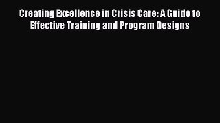 Creating Excellence in Crisis Care: A Guide to Effective Training and Program Designs Free