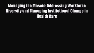 Managing the Mosaic: Addressing Workforce Diversity and Managing Institutional Change in Health