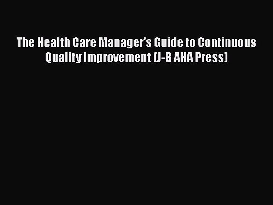 The Health Care Manager's Guide to Continuous Quality Improvement (J-B AHA Press)  Free Books