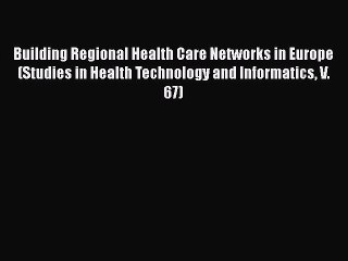 Building Regional Health Care Networks in Europe (Studies in Health Technology and Informatics