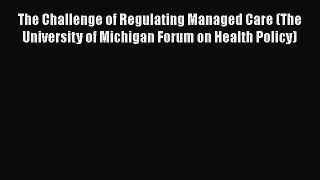 The Challenge of Regulating Managed Care (The University of Michigan Forum on Health Policy)