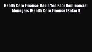 Health Care Finance: Basic Tools for Nonfinancial Managers (Health Care Finance (Baker)) Read