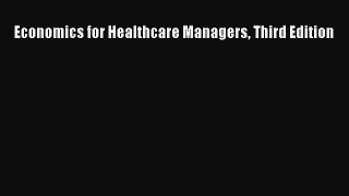 Economics for Healthcare Managers Third Edition  Free Books