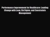 Performance Improvement for Healthcare: Leading Change with Lean Six Sigma and Constraints