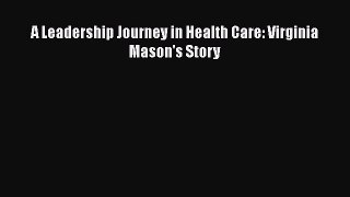 A Leadership Journey in Health Care: Virginia Mason's Story  Read Online Book