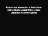 Paradox and Imperatives in Health Care: Redirecting Reform for Efficiency and Effectiveness