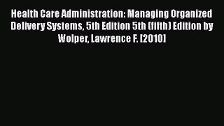 Health Care Administration: Managing Organized Delivery Systems 5th Edition 5th (fifth) Edition