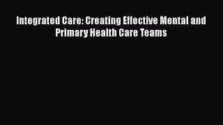 Integrated Care: Creating Effective Mental and Primary Health Care Teams  Free Books