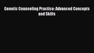 Genetic Counseling Practice: Advanced Concepts and Skills  Free Books