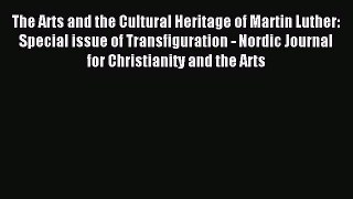 (PDF Download) The Arts and the Cultural Heritage of Martin Luther: Special issue of Transfiguration