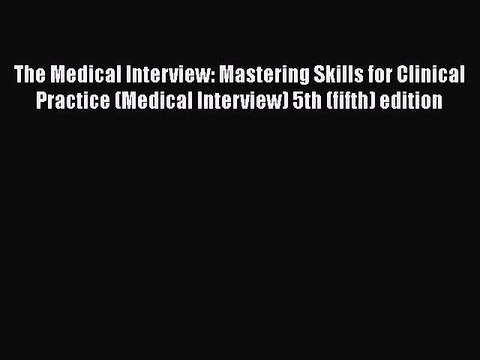 The Medical Interview: Mastering Skills for Clinical Practice (Medical Interview) 5th (fifth)