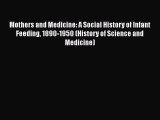 Mothers and Medicine: A Social History of Infant Feeding 1890-1950 (History of Science and