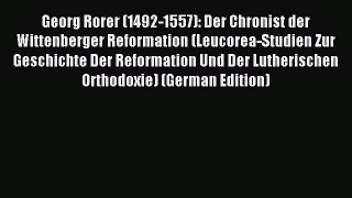 (PDF Download) Georg Rorer (1492-1557): Der Chronist der Wittenberger Reformation (Leucorea-Studien