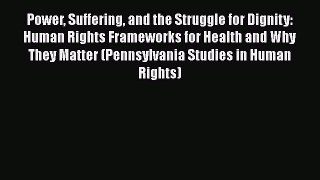 Power Suffering and the Struggle for Dignity: Human Rights Frameworks for Health and Why They
