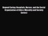 Beyond Caring: Hospitals Nurses and the Social Organization of Ethics (Morality and Society