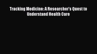 Tracking Medicine: A Researcher's Quest to Understand Health Care Free Download Book