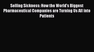 Selling Sickness: How the World's Biggest Pharmaceutical Companies are Turning Us All into