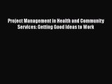 Project Management in Health and Community Services: Getting Good Ideas to Work Free Download