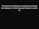 The Health Care Dilemma: A Comparison of Health Care Systems in Three European Countries and