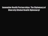 Innovative Health Partnerships: The Diplomacy of Diversity (Global Health Diplomacy)  Free