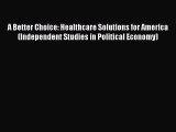 A Better Choice: Healthcare Solutions for America (Independent Studies in Political Economy)