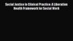 Social Justice in Clinical Practice: A Liberation Health Framework for Social Work  Free Books
