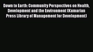 Down to Earth: Community Perspectives on Health Development and the Environment (Kumarian Press