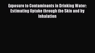 Exposure to Contaminants in Drinking Water: Estimating Uptake through the Skin and by Inhalation