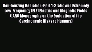 Non-Ionizing Radiation: Part 1: Static and Extremely Low-Frequency (ELF) Electric and Magnetic