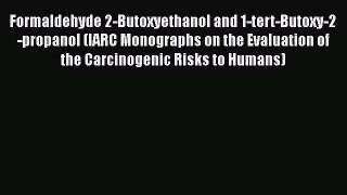 Formaldehyde 2-Butoxyethanol and 1-tert-Butoxy-2-propanol (IARC Monographs on the Evaluation