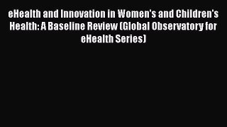 eHealth and Innovation in Women's and Children's Health: A Baseline Review (Global Observatory
