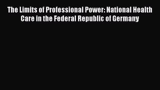The Limits of Professional Power: National Health Care in the Federal Republic of Germany Read