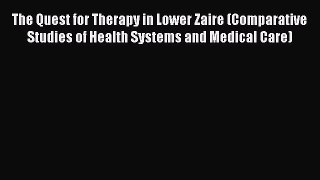 The Quest for Therapy in Lower Zaire (Comparative Studies of Health Systems and Medical Care)