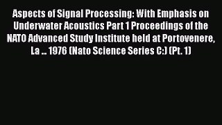 Aspects of Signal Processing: With Emphasis on Underwater Acoustics Part 1 Proceedings of the