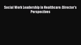 Social Work Leadership in Healthcare: Director's Perspectives  Free Books