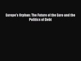 [PDF Download] Europe's Orphan: The Future of the Euro and the Politics of Debt [Download]