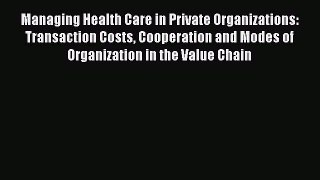 Managing Health Care in Private Organizations: Transaction Costs Cooperation and Modes of Organization
