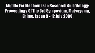 Middle Ear Mechanics In Research And Otology: Proceedings Of The 3rd Symposium Matsuyama Ehime