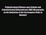Polychlorinated Dibenzo-para-Dioxins and Polychlorinated Dibenzofurans (IARC Monographs on
