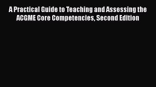 A Practical Guide to Teaching and Assessing the ACGME Core Competencies Second Edition Free