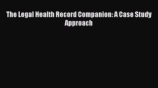 The Legal Health Record Companion: A Case Study Approach  PDF Download
