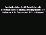 Ionizing Radiation: Part II: Some Internally Deposited Radionuclides (IARC Monographs on the