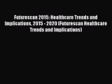 Futurescan 2015: Healthcare Trends and Implications 2015 - 2020 (Futurescan Healthcare Trends