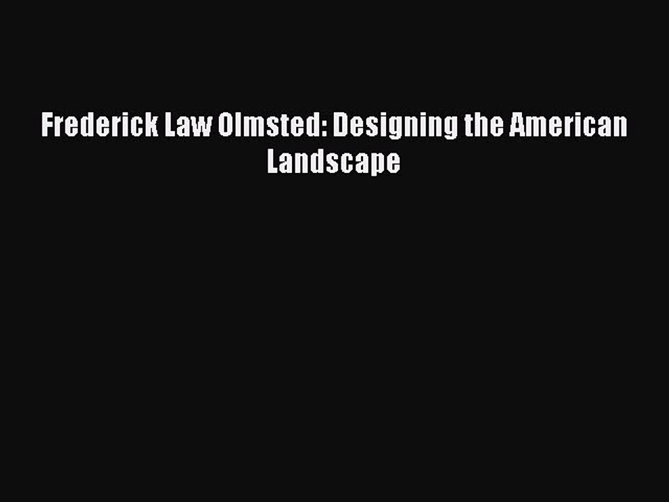 [PDF Download] Frederick Law Olmsted: Designing the American Landscape [Read] Online