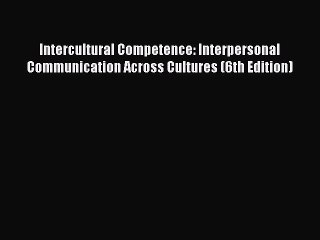 [PDF Download] Intercultural Competence: Interpersonal Communication Across Cultures (6th Edition)