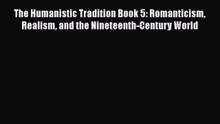 [PDF Download] The Humanistic Tradition Book 5: Romanticism Realism and the Nineteenth-Century
