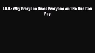 [PDF Download] I.O.U.: Why Everyone Owes Everyone and No One Can Pay [PDF] Online